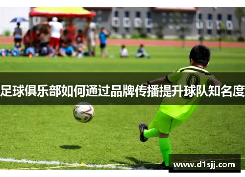 足球俱乐部如何通过品牌传播提升球队知名度