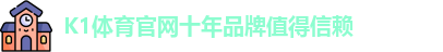 k1体育 - 十年品牌 值得信赖
